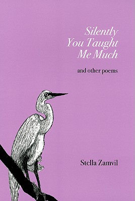 Silently You Taught Me Much: And Other Poems - Zamvil, Stella