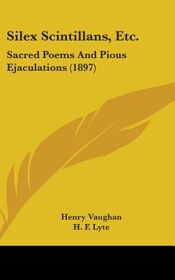 Silex Scintillans, Etc.: Sacred Poems And Pious Ejaculations (1897) - Vaughan, Henry, and Lyte, H F