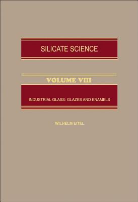 Silicate Science: Industrial Glass - Glazes and Enamels - Eitel, Wilhelm