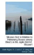 Siliceous Dust in Relation to Pulmonary Disease Among Miners in the Joplin District, Missouri (Classic Reprint)