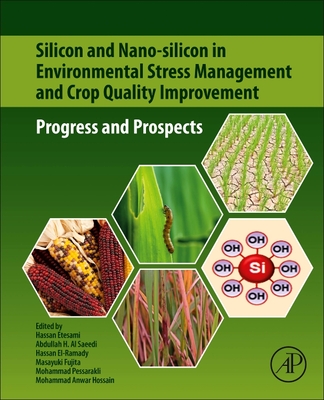Silicon and Nano-Silicon in Environmental Stress Management and Crop Quality Improvement: Progress and Prospects - Etesami, Hassan (Editor), and Al Saeedi, Abdullah H (Editor), and El-Ramady, Hassan (Editor)