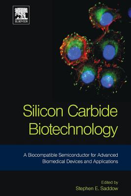 Silicon Carbide Biotechnology: A Biocompatible Semiconductor for Advanced Biomedical Devices and Applications - Saddow, Stephen E