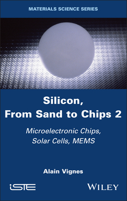 Silicon, from Sand to Chips, Volume 2: Microelectronic Chips, Solar Cells, Mems - Vignes, Alain