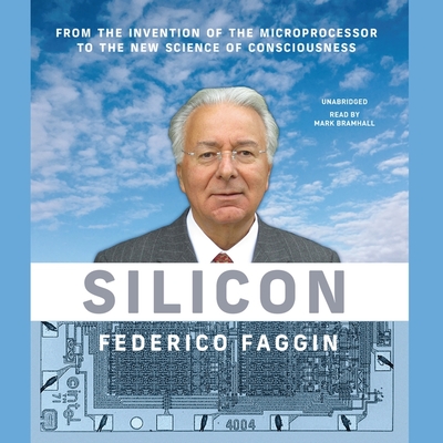 Silicon: From the Invention of the Microprocessor to the New Science of Consciousness - Faggin, Federico, and Bramhall, Mark (Read by)