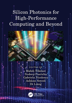 Silicon Photonics for High-Performance Computing and Beyond - Nikdast, Mahdi (Editor), and Pasricha, Sudeep (Editor), and Nicolescu, Gabriela (Editor)
