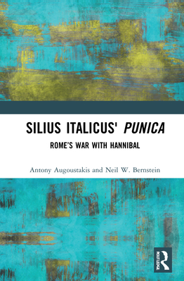 Silius Italicus' Punica: Rome's War with Hannibal - Augoustakis, Antony, and Bernstein, Neil W.