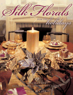 Silk Florals for the Holidays: 19 Projects for Celebrating Special Occasions