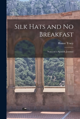 Silk Hats and No Breakfast; Notes on a Spanish Journey - Tracy, Honor 1915-