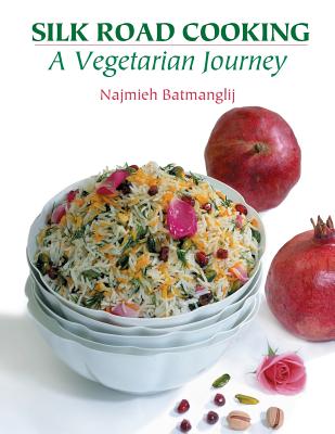 Silk Road Cooking: A Vegetarian Journey - Batmanglij, Najmieh