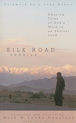 Silk Road Stories: Amazing Tales of God's Work in an Ancient Land - Hausfeld, Mark (Editor), and Hausfeld, Lynda (Editor), and Horn, Ken