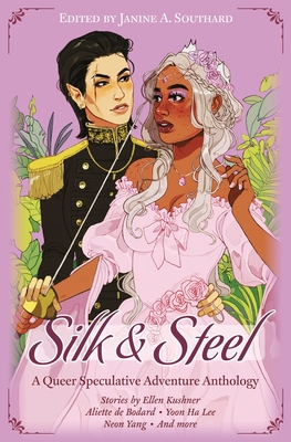 Silk & Steel: A Queer Speculative Adventure Anthology - de Bodard, Aliette, and Lee, Yoon Ha, and Yang, Neon