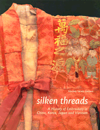 Silken Threads: A History of Embroidery in China, Korea, Japan, and Vietnam - Chung, Young Yang