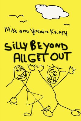 Silly Beyond All Get Out by Mike Krath, Veronica Krath - Alibris