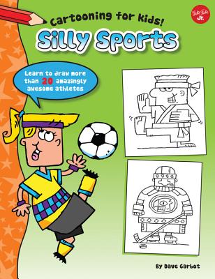 Silly Sports: Learn to Draw More Than 20 Amazingly Awesome Athletes - Garbot, Dave