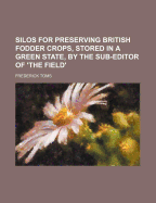 Silos for Preserving British Fodder Crops, Stored in a Green State, by the Sub-Editor of 'The Field'