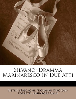 Silvano: Dramma Marinaresco in Due Atti - Mascagni, Pietro, and Targioni-Tozzetti, Giovanni