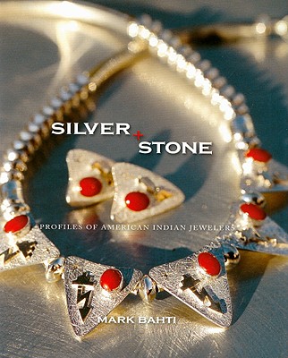 Silver and Stone: Profiles of American Indian Jewelers - Bahti, Mark