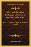 Silver and the Indian Exchanges Discussed in Question and Answer: With a Few Words Upon Bi-Metallism (1880)