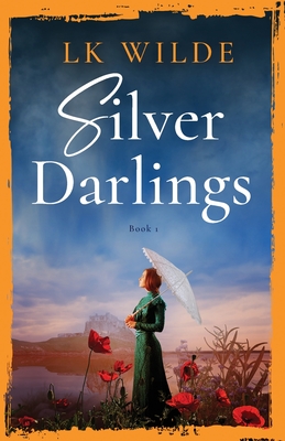 Silver Darlings: A captivating historical fiction tale of love, loss, and what it means to be home. - Wilde, Lk