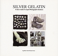 Silver Gelatine: A User's Guide to Liquid Photographic Emulsions