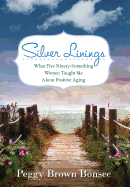 Silver Linings: What Five Ninety-Something Women Taught Me About Positive Aging