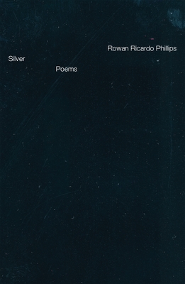 Silver: Poems - Phillips, Rowan Ricardo