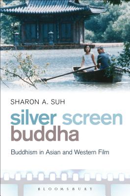 Silver Screen Buddha: Buddhism in Asian and Western Film - Suh, Sharon A., Dr.