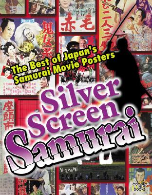 Silver Screen Samurai: The Best of Japan's Samurai Movie Posters - Cocoro Books