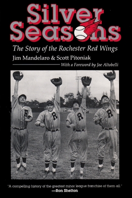 Silver Seasons: The Story of the Rochester Red Wings - Mandelaro, Jim, and Pitoniak, Scott