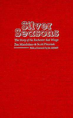Silver Seasons: The Story of the Rochester Red Wings - Mandelaro, Jim, and Pitoniak, Scott, and Altobelli, Joe (Foreword by)