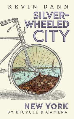 Silver-Wheeled City: New York By Bicycle & Camera - Dann, Kevin Tyler