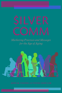 Silvercomm: Marketing Practices and Messages for the Age of Aging