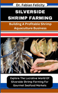 Silverside Shrimp Farming: Building A Profitable Shrimp Aquaculture Business: Explore The Lucrative World Of Silverside Shrimp Farming For Gourmet Seafood Markets