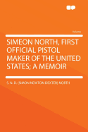 Simeon North, First Official Pistol Maker of the United States; A Memoir
