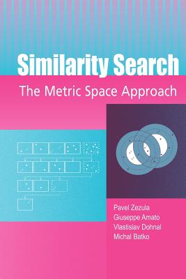 Similarity Search: The Metric Space Approach - Zezula, Pavel, and Amato, Giuseppe, and Dohnal, Vlastislav