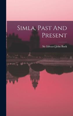 Simla, Past And Present - Sir Edward John Buck (Creator)