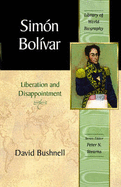 Simon Bolivar: Liberation and Disappointment (Library of World Biography Series)
