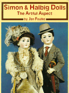 Simon & Halbig Dolls: The Artful Aspect - Foulke, Jan