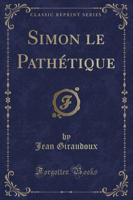 Simon Le Pathtique (Classic Reprint) - Giraudoux, Jean