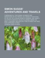 Simon Suggs' Adventures and Travels: Comprising All the Scenes, Incidents and Adventures of His Travels, in a Series of Sketches of His Life