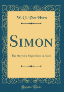 Simon: The Story of a Negro Slave in Brazil (Classic Reprint)