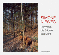 Simone Nieweg - Der Wald, Die Baume, Das Licht