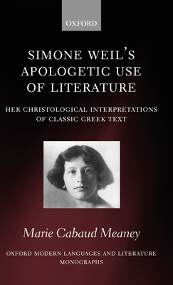 Simone Weil's Apologetic Use of Literature: Her Christological Interpretation of Ancient Greek Texts - Meaney, Marie Cabaud