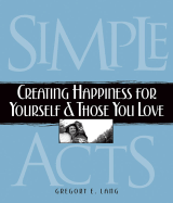 Simple Acts: Creating Happiness for Yourself & Those You Love
