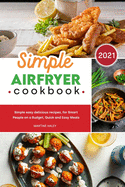 Simple Air Fryer Cookbook: Simple easy delicious recipes, for Smart People on a Budget, Quick and Easy Meals