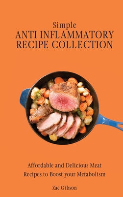 Simple Anti Inflammatory Recipe Collection: Affordable and Delicious Meat Recipes to Boost Your Metabolism - Gibson, Zac