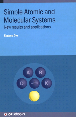 Simple Atomic and Molecular Systems: New results and applications - Oks, Eugene