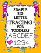 Simple Big Letter Tracing For Toddlers: Learn to Write workbook. Practice line tracing, pen control to trace and write Letters, Numbers and Shapes (Coloring Activity books for kids)