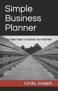 Simple Business Planner: Four Easy Steps to Explode Your Business