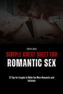 Simple Cheat Sheet for Romantic Sex: 15 Tips for Couples to Make Sex More Romantic and Intimate